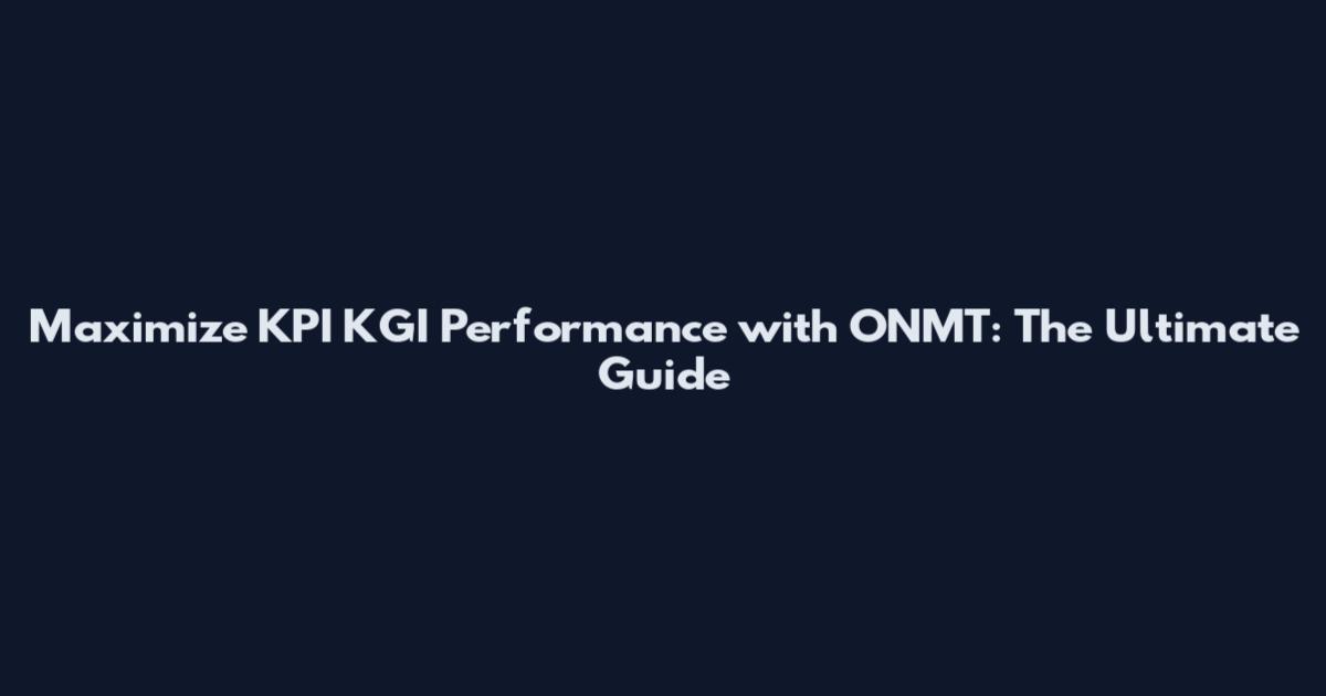 Maximize KPI KGI Performance with ONMT: The Ultimate Guide
