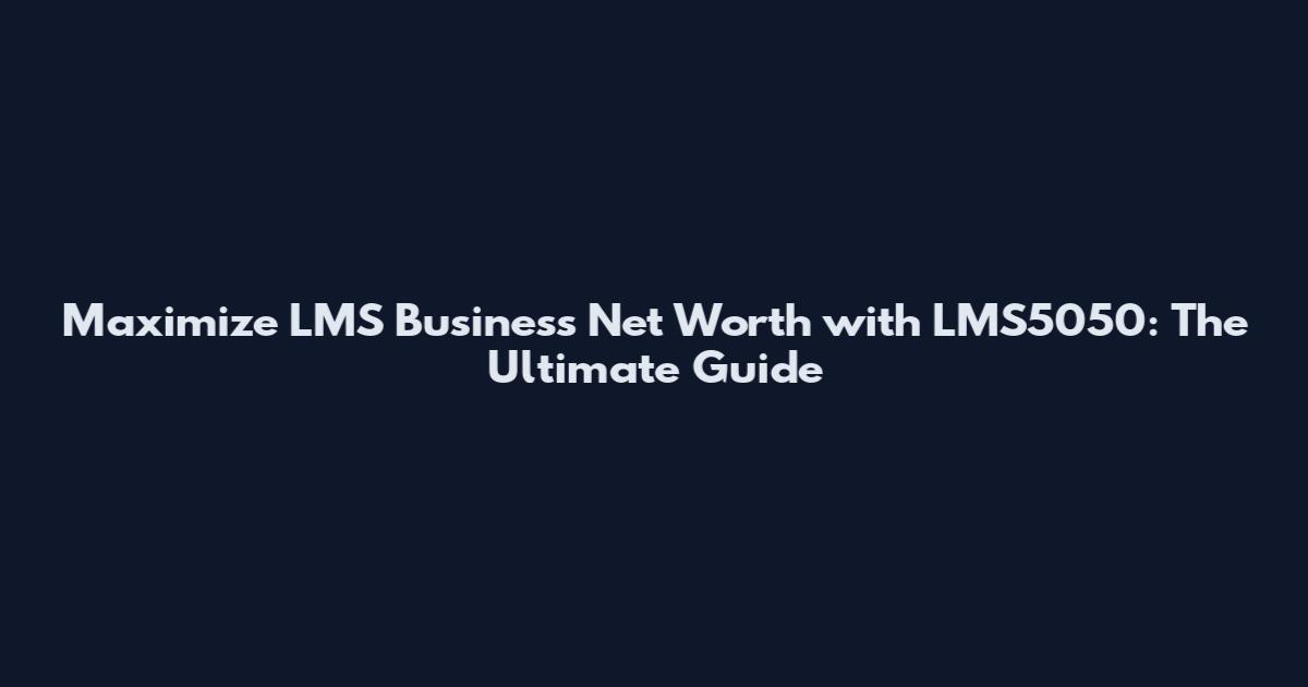 Maximize LMS Business Net Worth with LMS5050: The Ultimate Guide