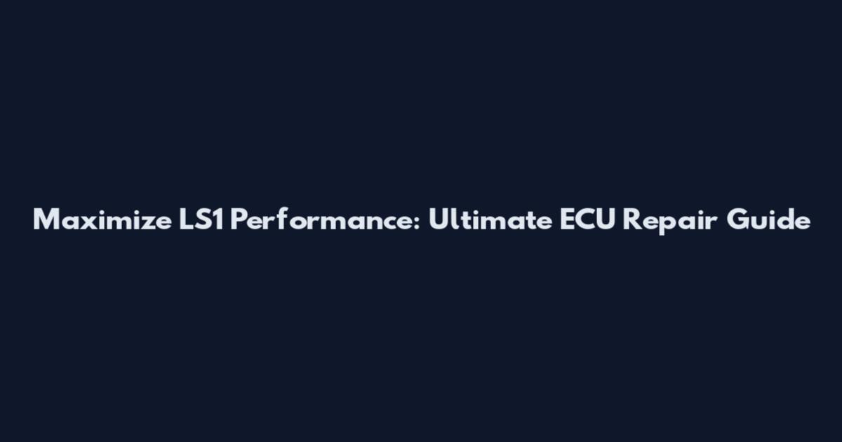 Maximize LS1 Performance: Ultimate ECU Repair Guide