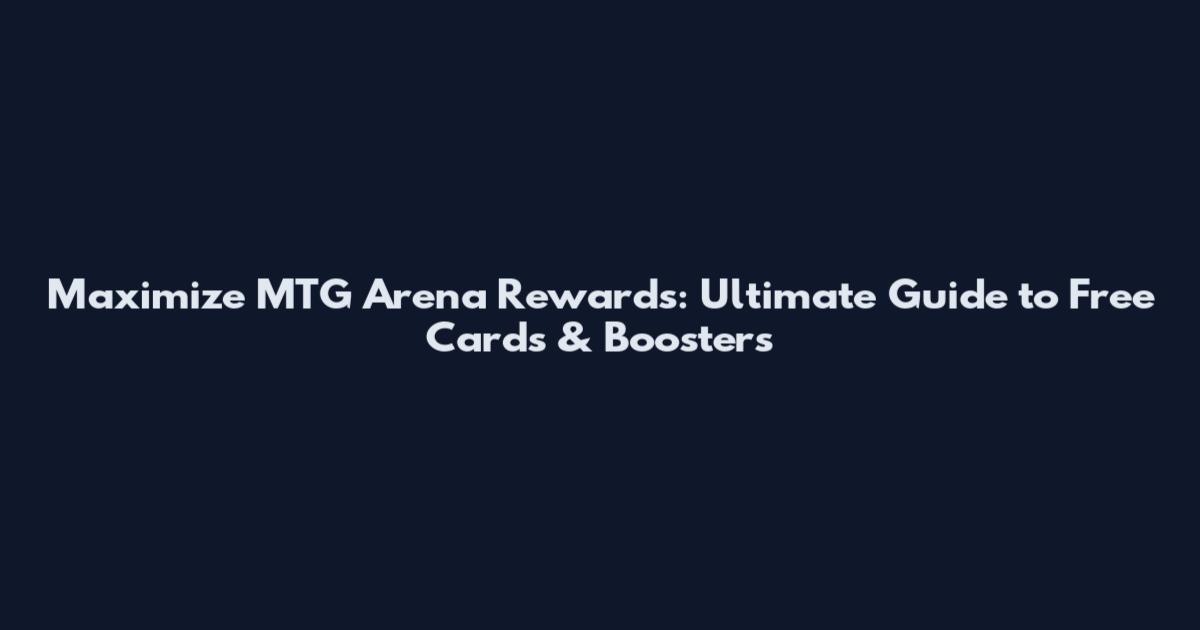 Maximize MTG Arena Rewards: Ultimate Guide to Free Cards & Boosters