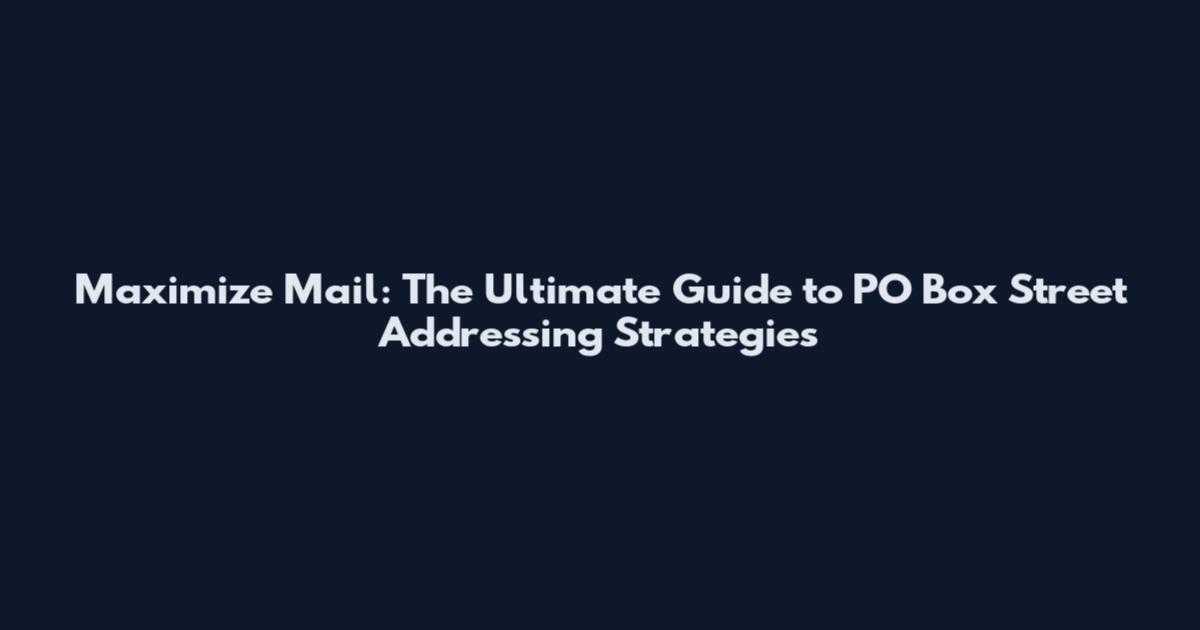 Maximize Mail: The Ultimate Guide to PO Box Street Addressing Strategies