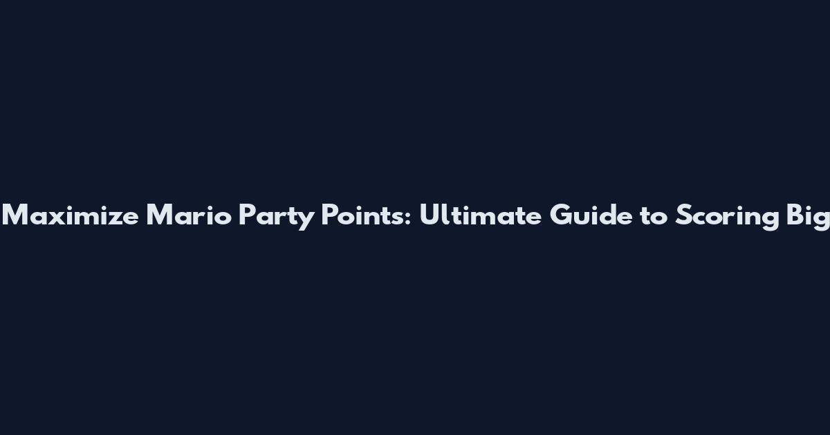 Maximize Mario Party Points: Ultimate Guide to Scoring Big