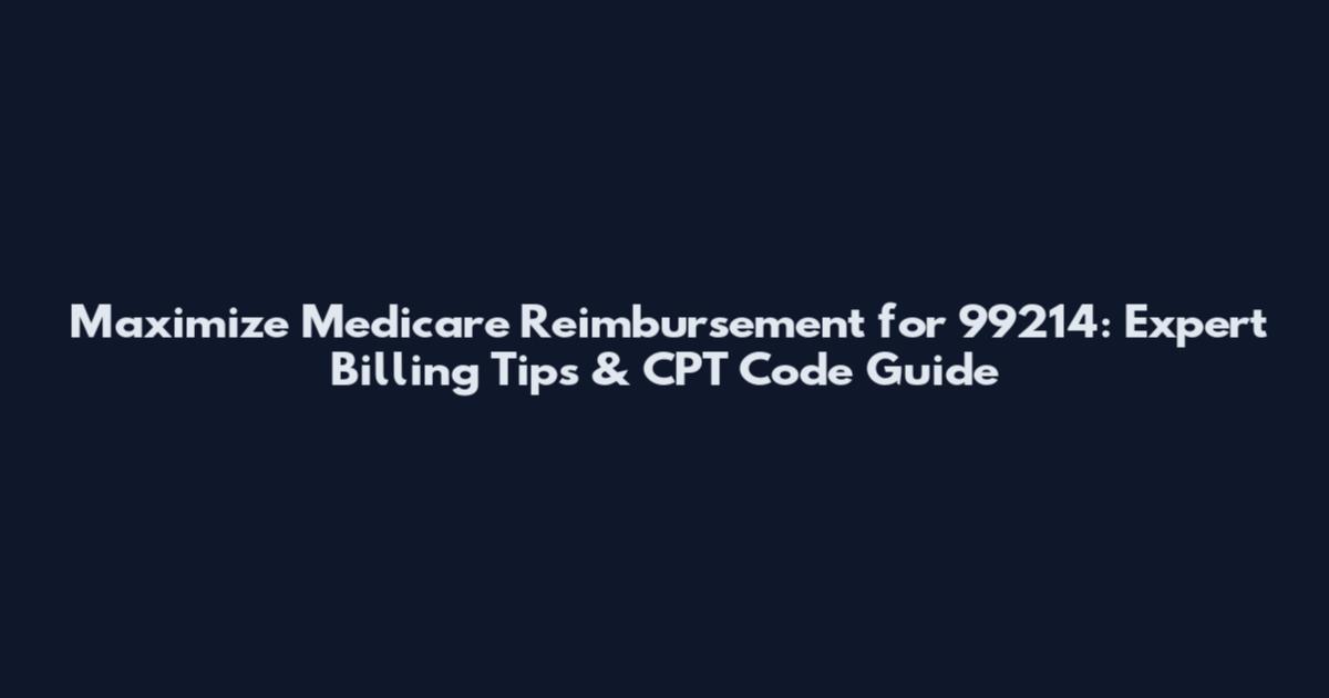 Maximize Medicare Reimbursement for 99214: Expert Billing Tips & CPT Code Guide