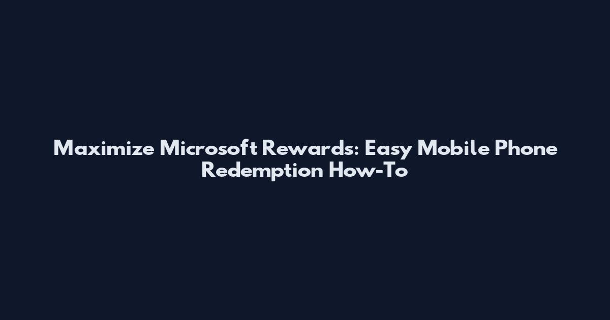 Maximize Microsoft Rewards: Easy Mobile Phone Redemption How-To