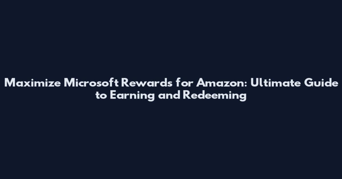 Maximize Microsoft Rewards for Amazon: Ultimate Guide to Earning and Redeeming