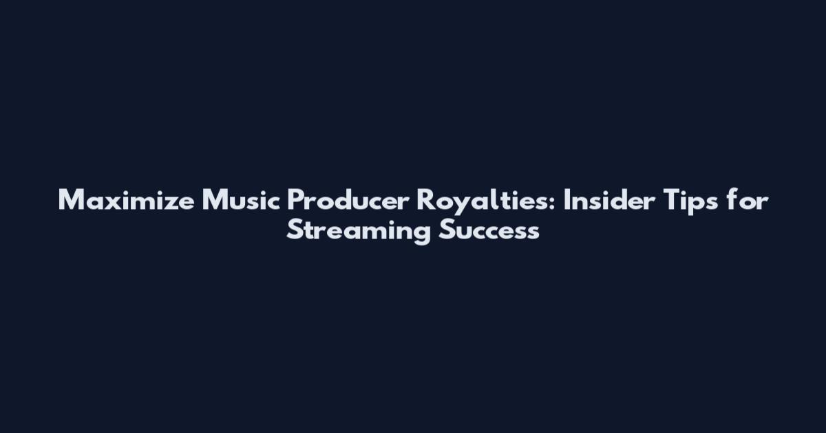 Maximize Music Producer Royalties: Insider Tips for Streaming Success