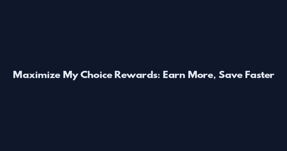 Maximize My Choice Rewards: Earn More, Save Faster
