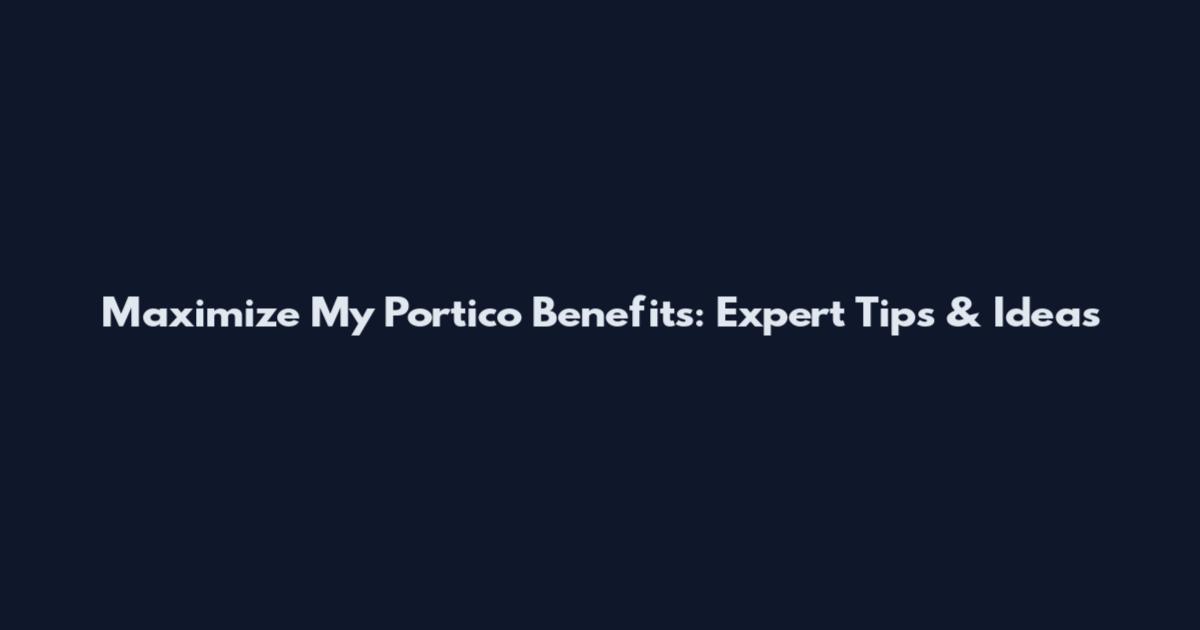 Maximize My Portico Benefits: Expert Tips & Ideas