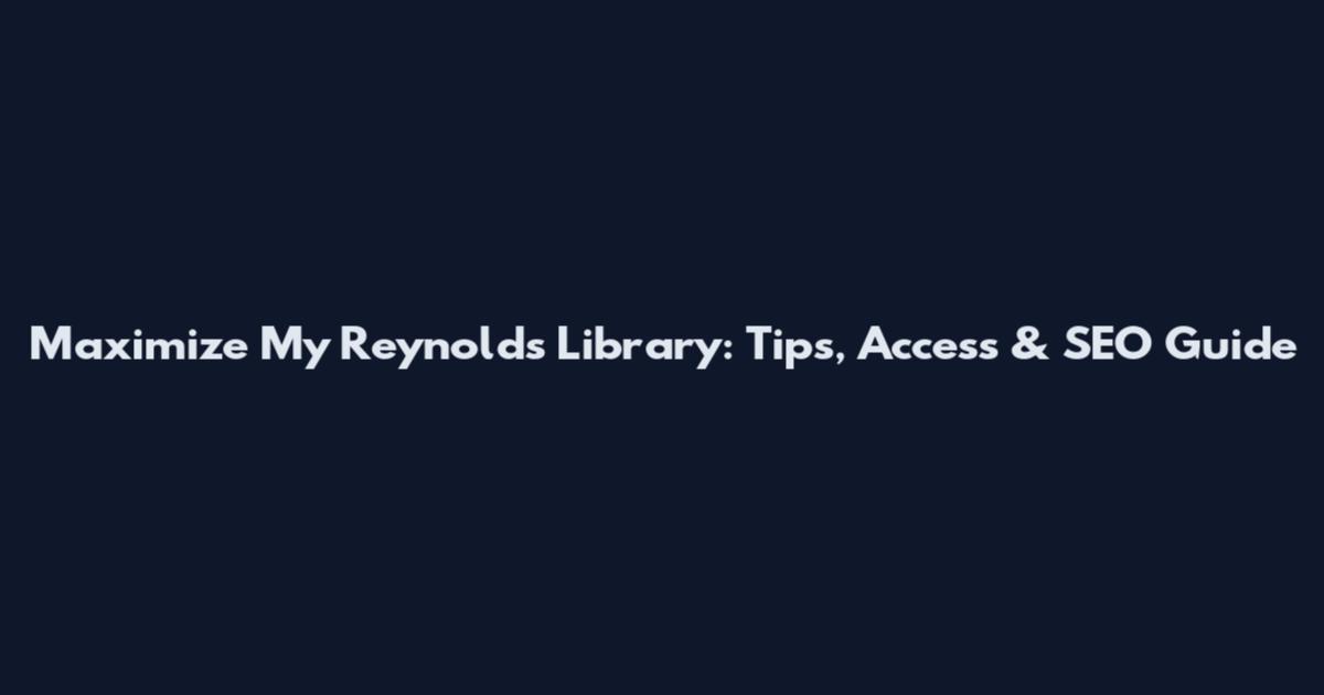 Maximize My Reynolds Library: Tips, Access & SEO Guide