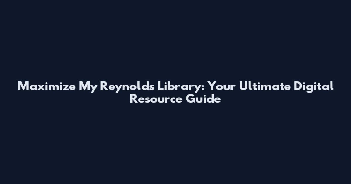 Maximize My Reynolds Library: Your Ultimate Digital Resource Guide