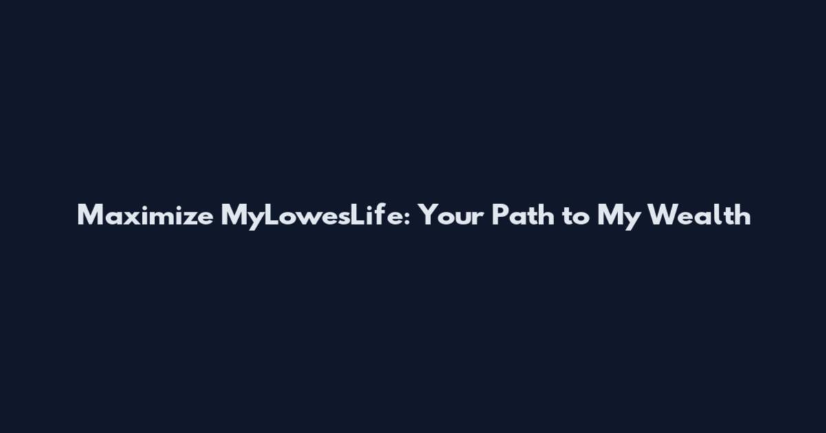 Maximize MyLowesLife: Your Path to My Wealth
