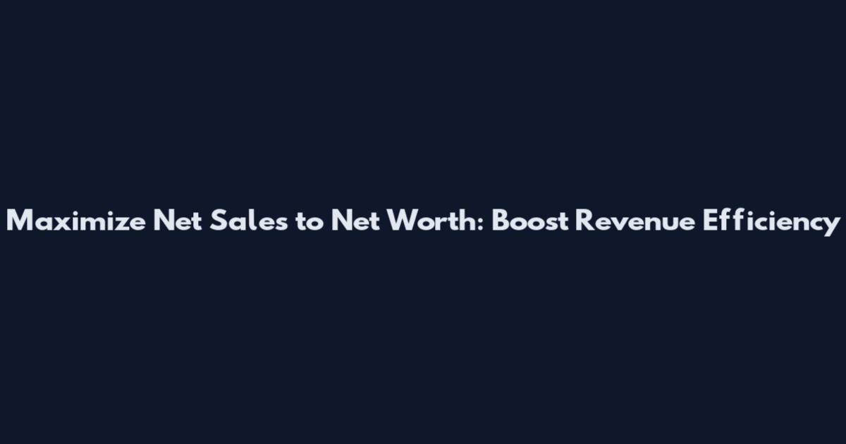 Maximize Net Sales to Net Worth: Boost Revenue Efficiency