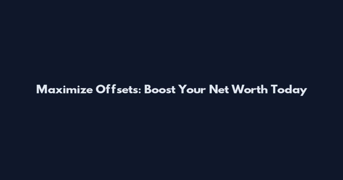 Maximize Offsets: Boost Your Net Worth Today