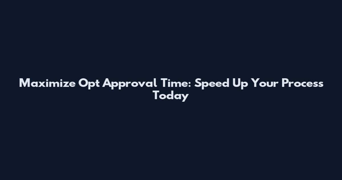 Maximize Opt Approval Time: Speed Up Your Process Today