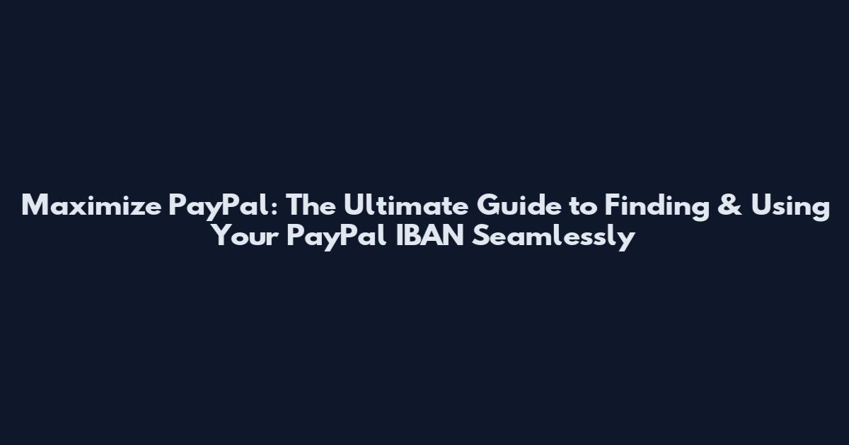 Maximize PayPal: The Ultimate Guide to Finding & Using Your PayPal IBAN Seamlessly