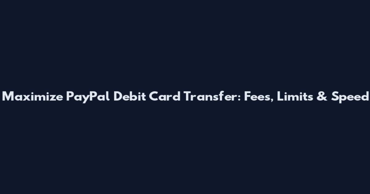 Maximize PayPal Debit Card Transfer: Fees, Limits & Speed