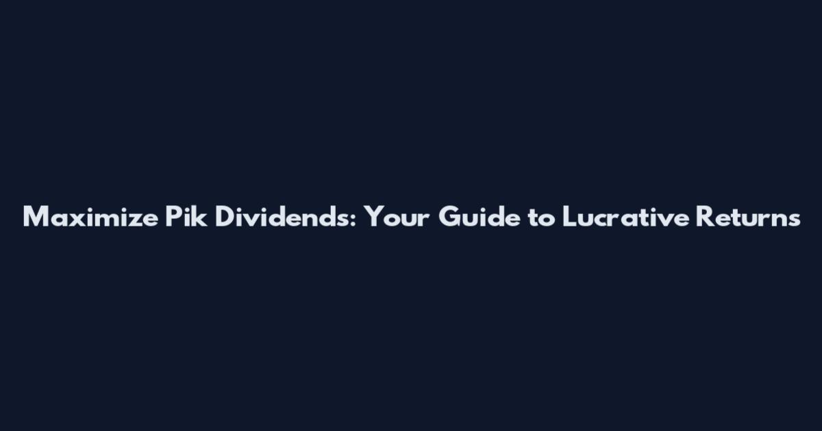 Maximize Pik Dividends: Your Guide to Lucrative Returns