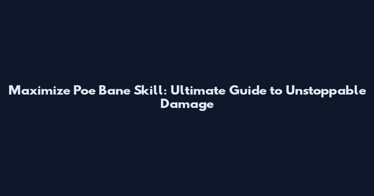 Maximize Poe Bane Skill: Ultimate Guide to Unstoppable Damage