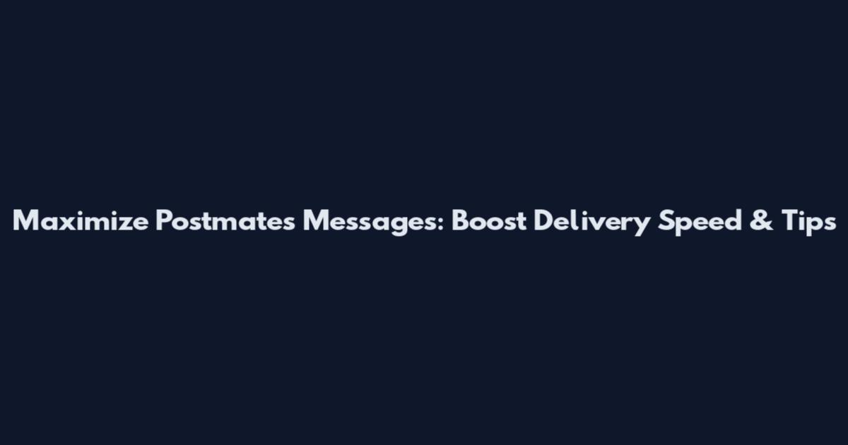 Maximize Postmates Messages: Boost Delivery Speed & Tips