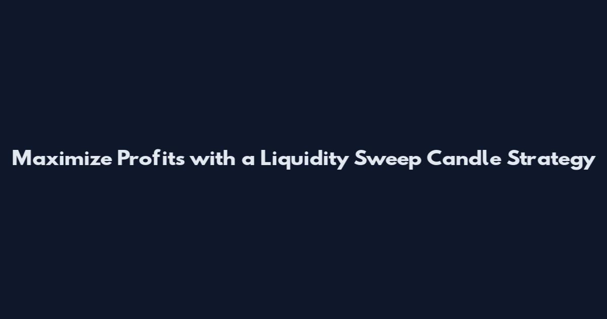 Maximize Profits with a Liquidity Sweep Candle Strategy
