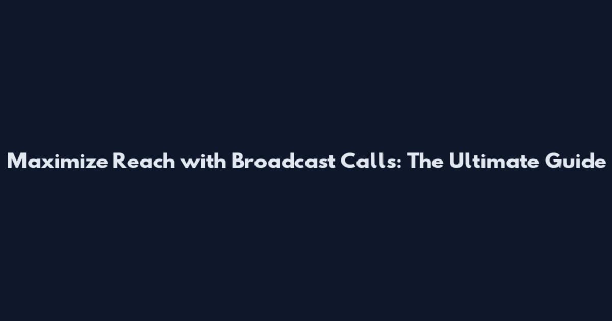 Maximize Reach with Broadcast Calls: The Ultimate Guide