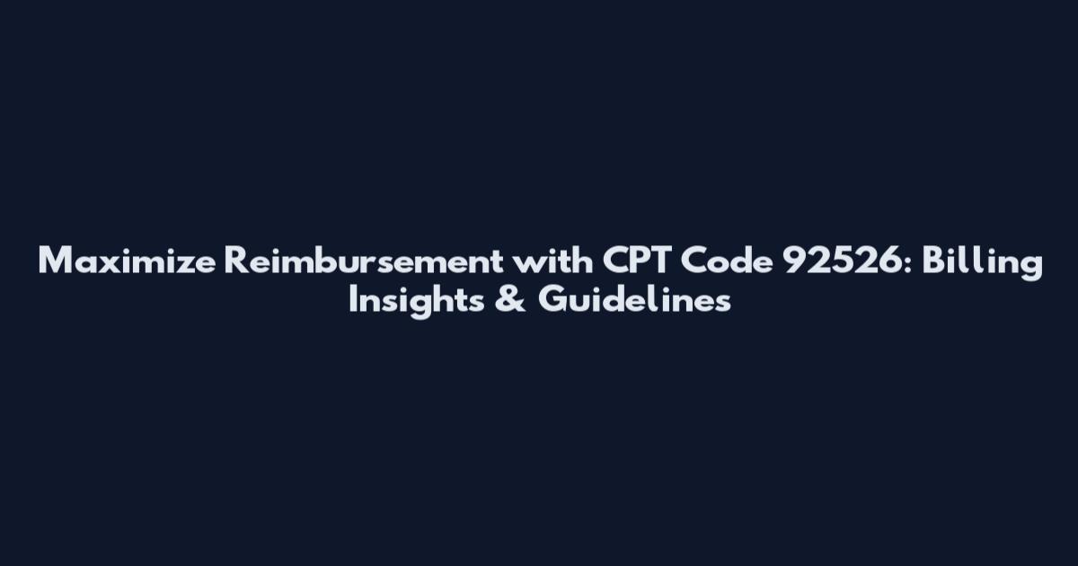 Maximize Reimbursement with CPT Code 92526: Billing Insights & Guidelines