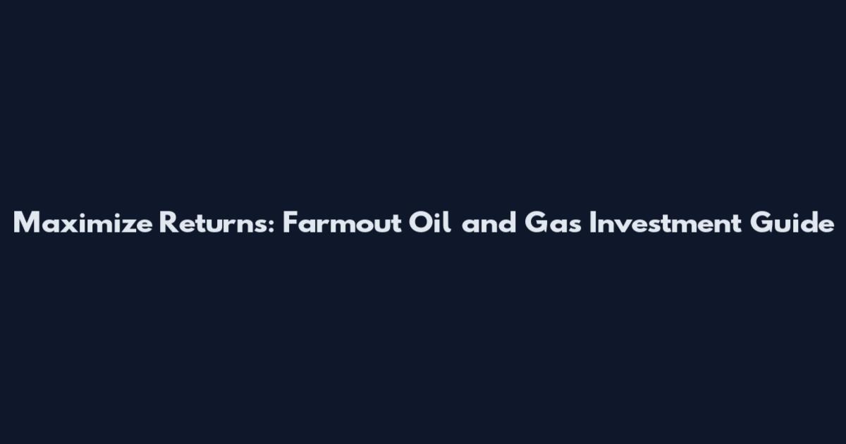 Maximize Returns: Farmout Oil and Gas Investment Guide