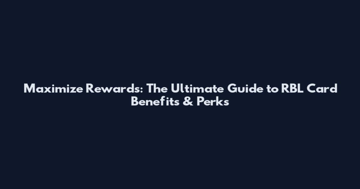 Maximize Rewards: The Ultimate Guide to RBL Card Benefits & Perks