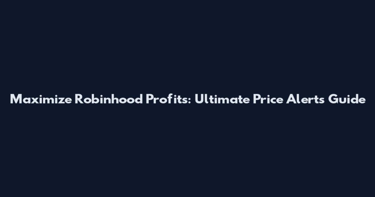 Maximize Robinhood Profits: Ultimate Price Alerts Guide