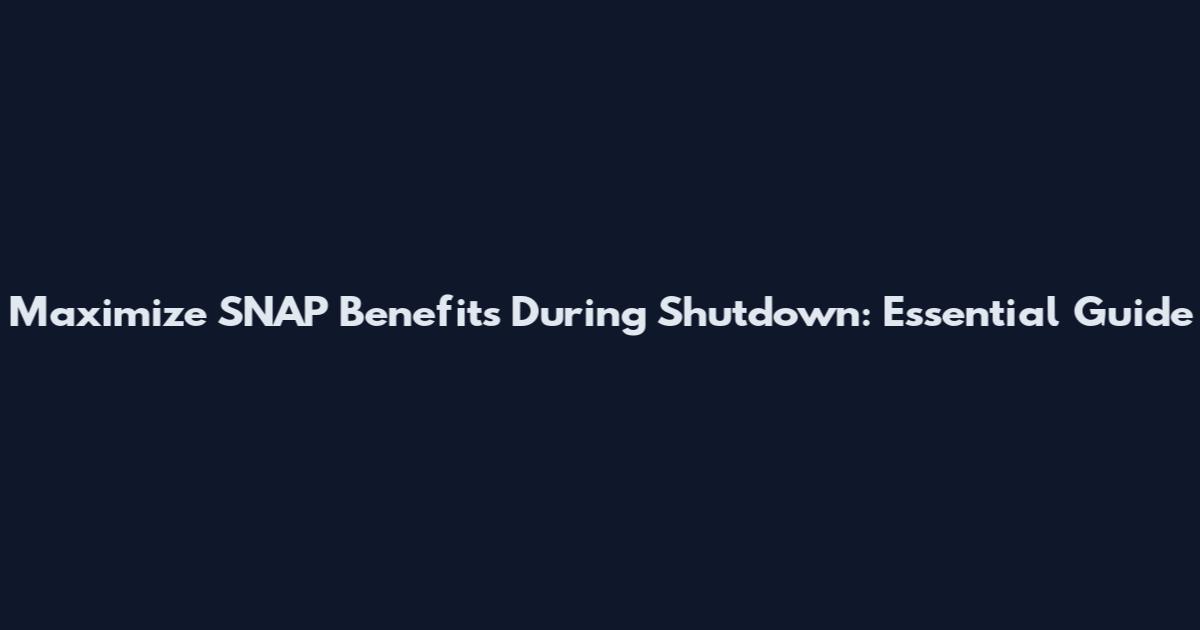 Maximize SNAP Benefits During Shutdown: Essential Guide