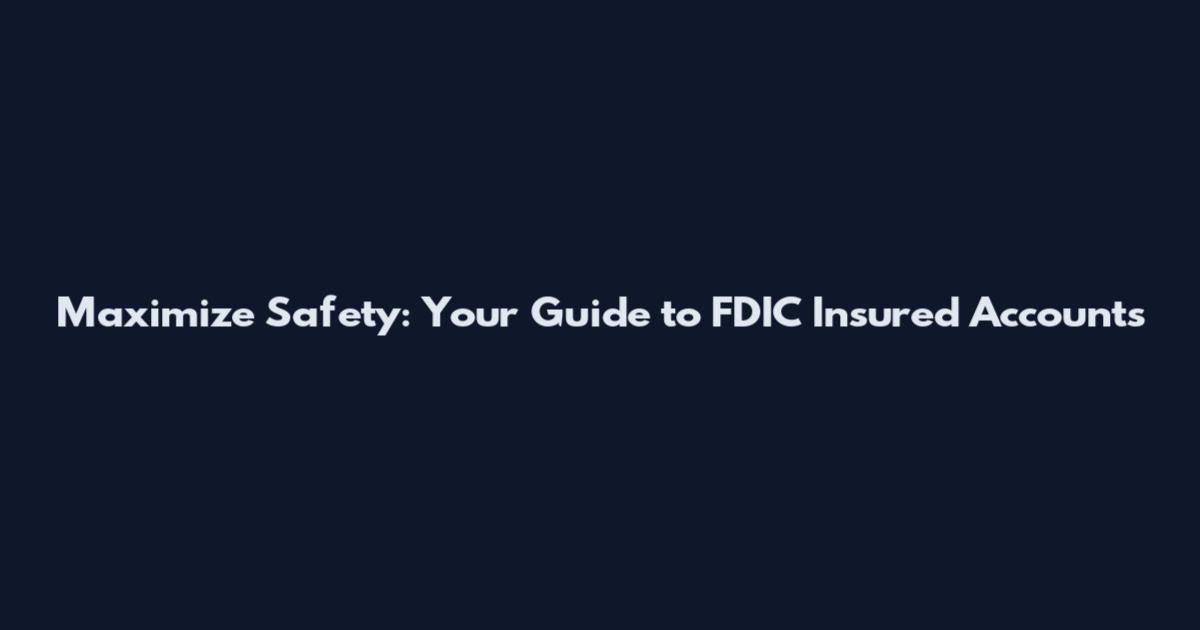 Maximize Safety: Your Guide to FDIC Insured Accounts