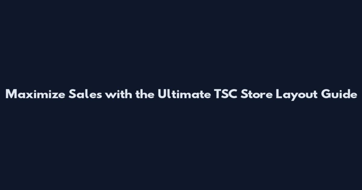 Maximize Sales with the Ultimate TSC Store Layout Guide