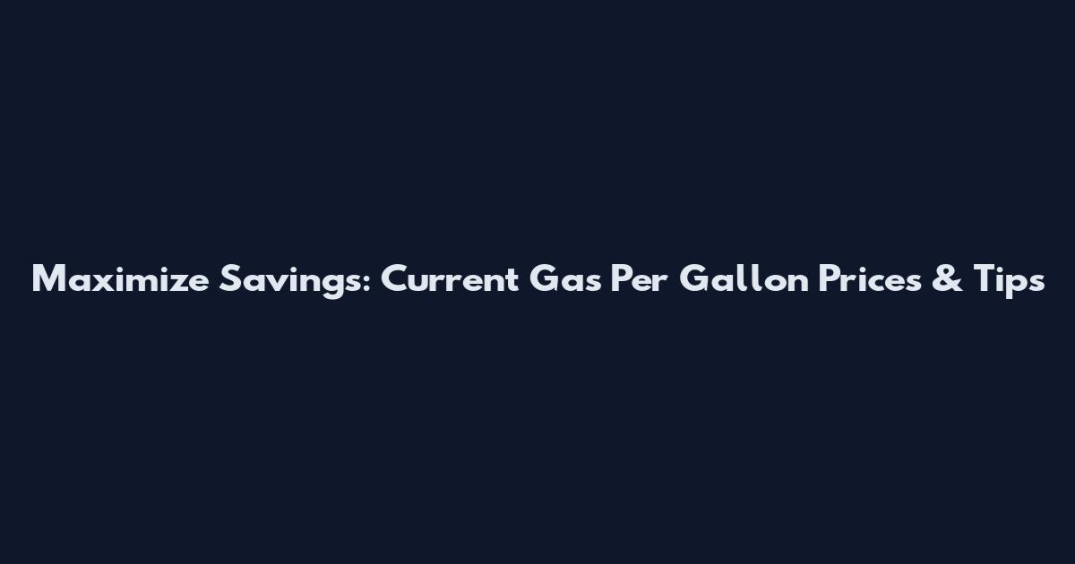 Maximize Savings: Current Gas Per Gallon Prices & Tips