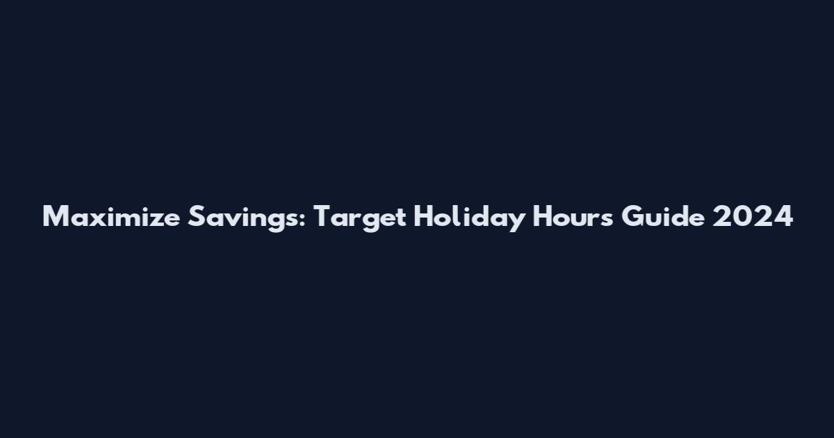 Maximize Savings: Target Holiday Hours Guide 2024