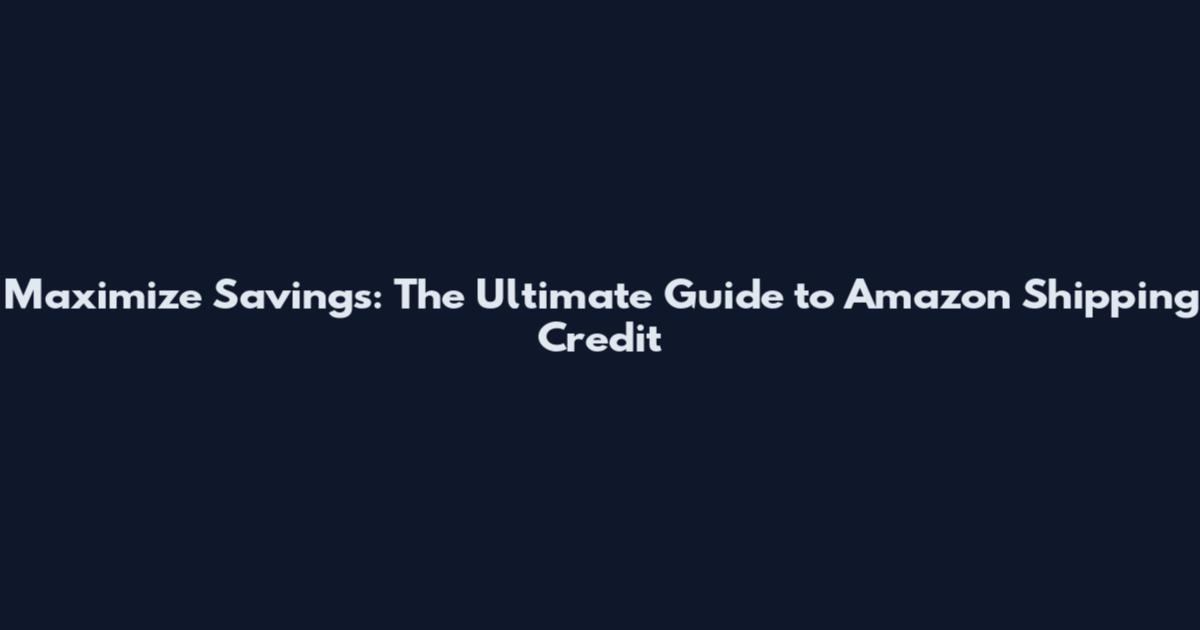 Maximize Savings: The Ultimate Guide to Amazon Shipping Credit