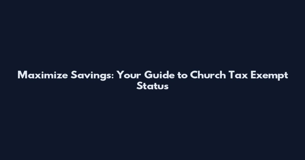 Maximize Savings: Your Guide to Church Tax Exempt Status