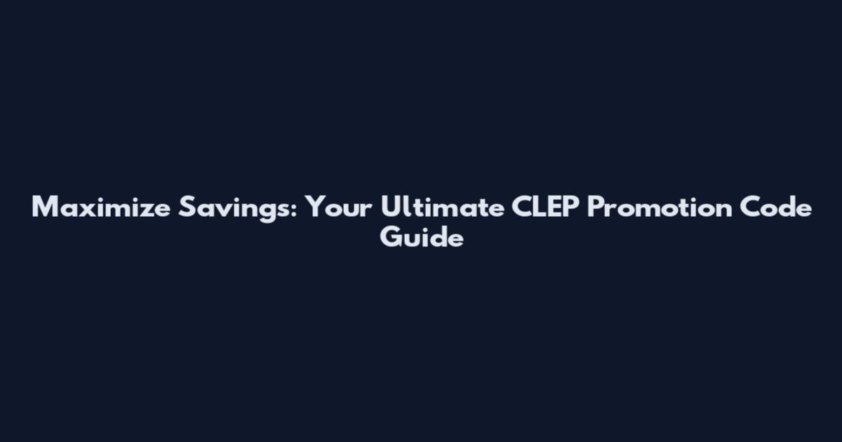 Maximize Savings: Your Ultimate CLEP Promotion Code Guide