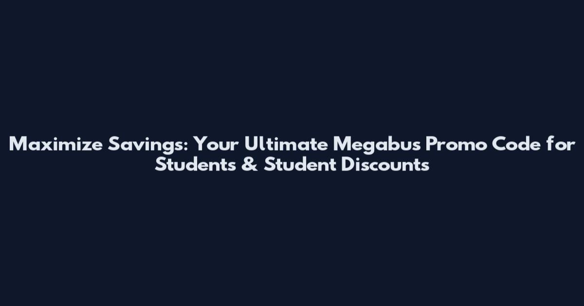 Maximize Savings: Your Ultimate Megabus Promo Code for Students & Student Discounts