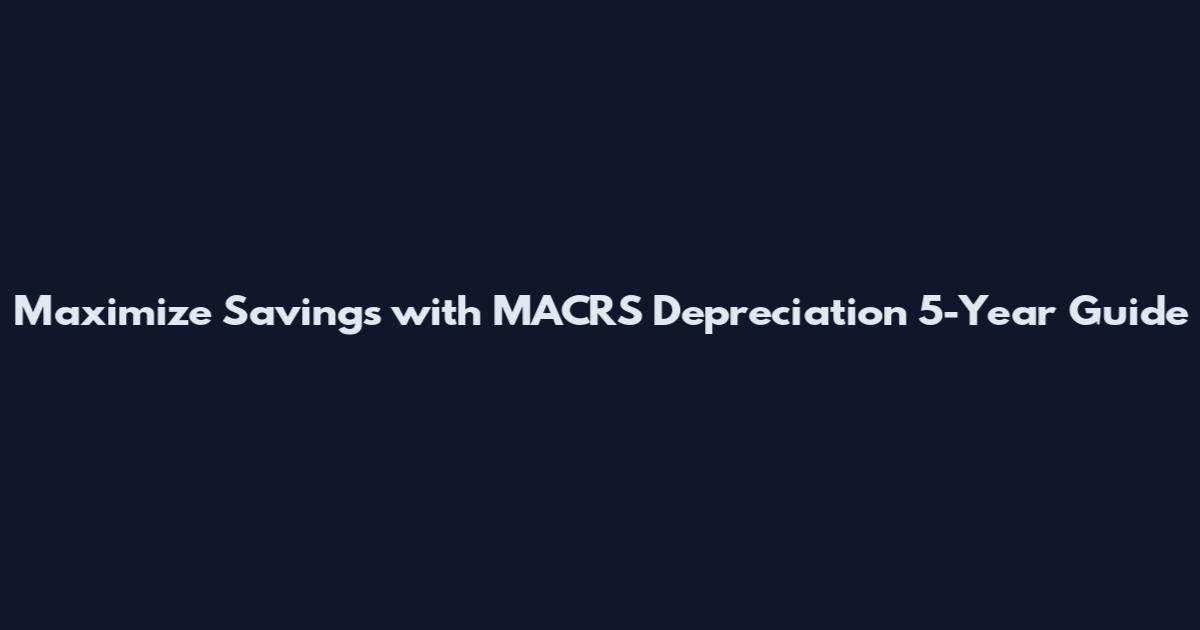 Maximize Savings with MACRS Depreciation 5-Year Guide