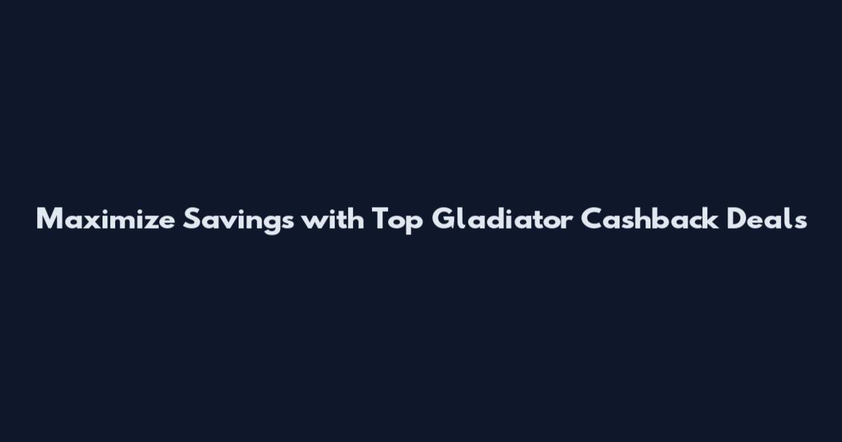 Maximize Savings with Top Gladiator Cashback Deals