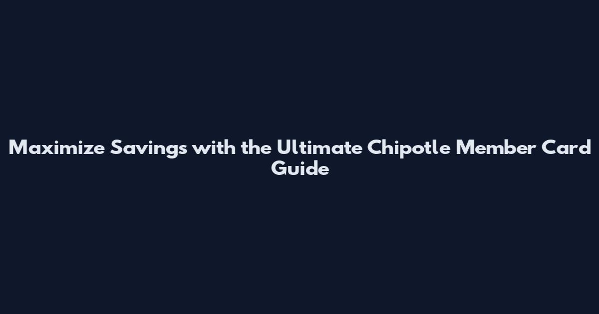 Maximize Savings with the Ultimate Chipotle Member Card Guide