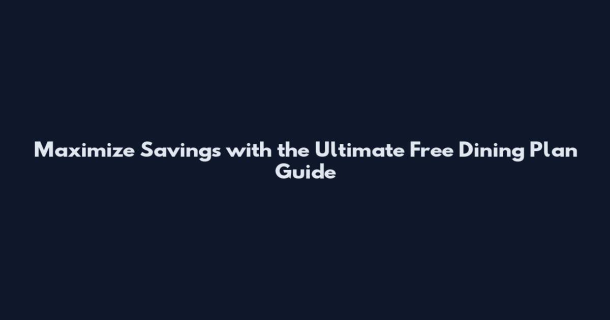 Maximize Savings with the Ultimate Free Dining Plan Guide