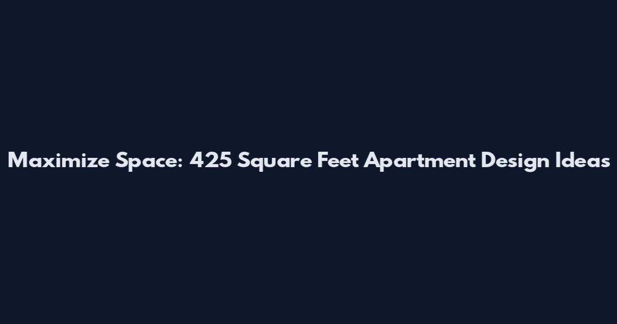 Maximize Space: 425 Square Feet Apartment Design Ideas
