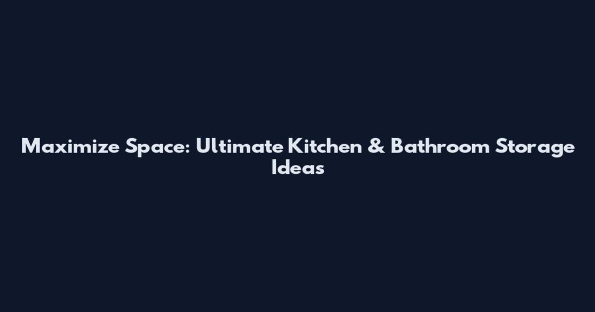 Maximize Space: Ultimate Kitchen & Bathroom Storage Ideas