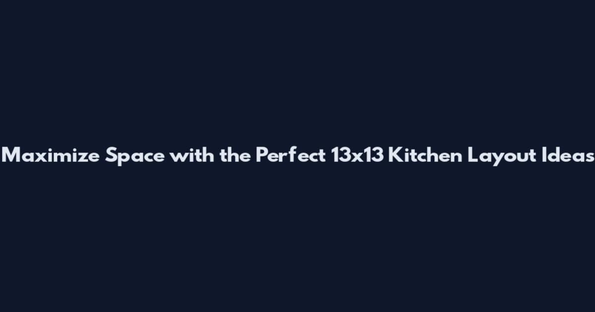 Maximize Space with the Perfect 13x13 Kitchen Layout Ideas