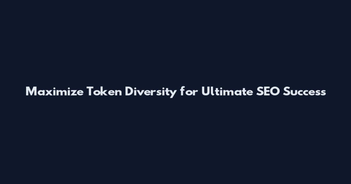 Maximize Token Diversity for Ultimate SEO Success