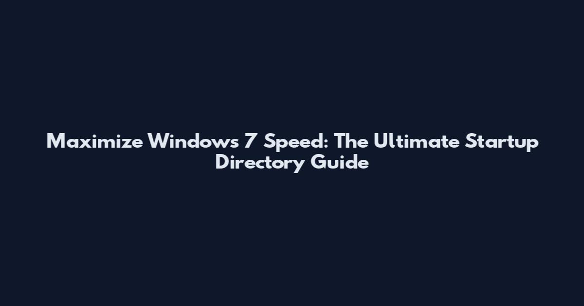Maximize Windows 7 Speed: The Ultimate Startup Directory Guide