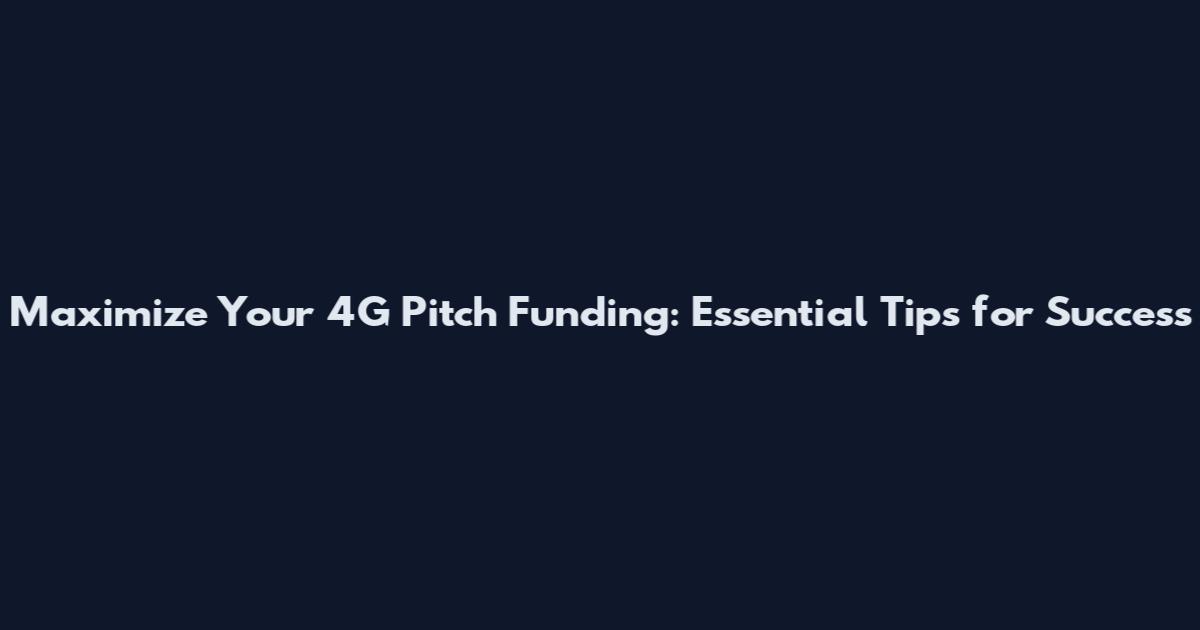 Maximize Your 4G Pitch Funding: Essential Tips for Success