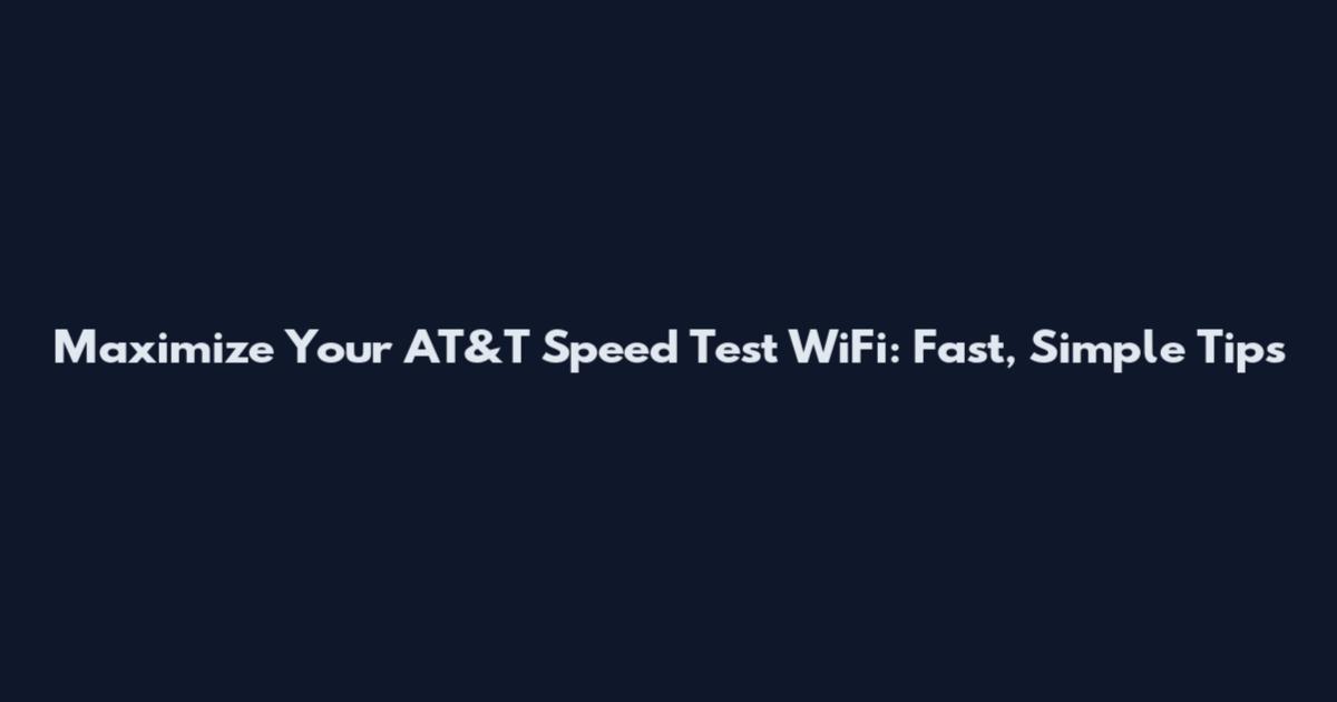 Maximize Your AT&T Speed Test WiFi: Fast, Simple Tips