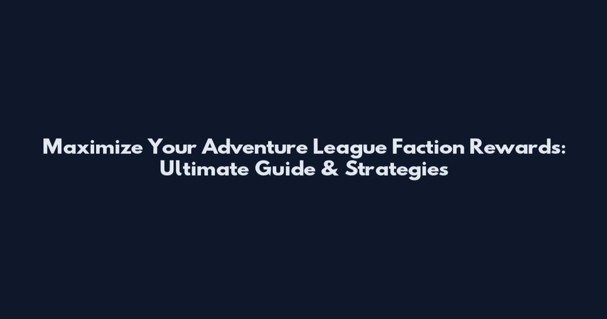 Maximize Your Adventure League Faction Rewards: Ultimate Guide & Strategies